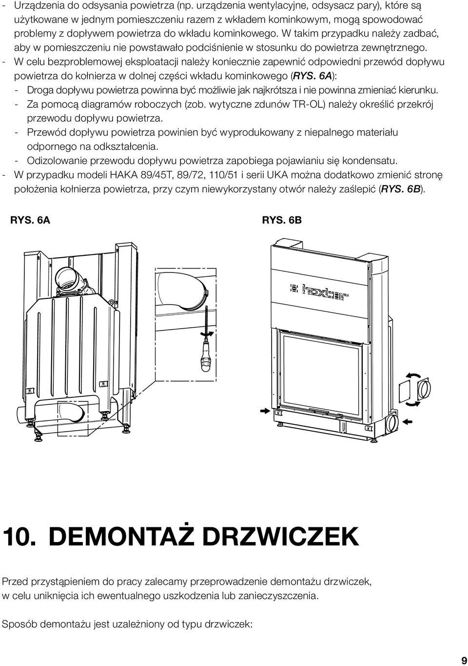 W takim przypadku należy zadbać, aby w pomieszczeniu nie powstawało podciśnienie w stosunku do powietrza zewnętrznego.