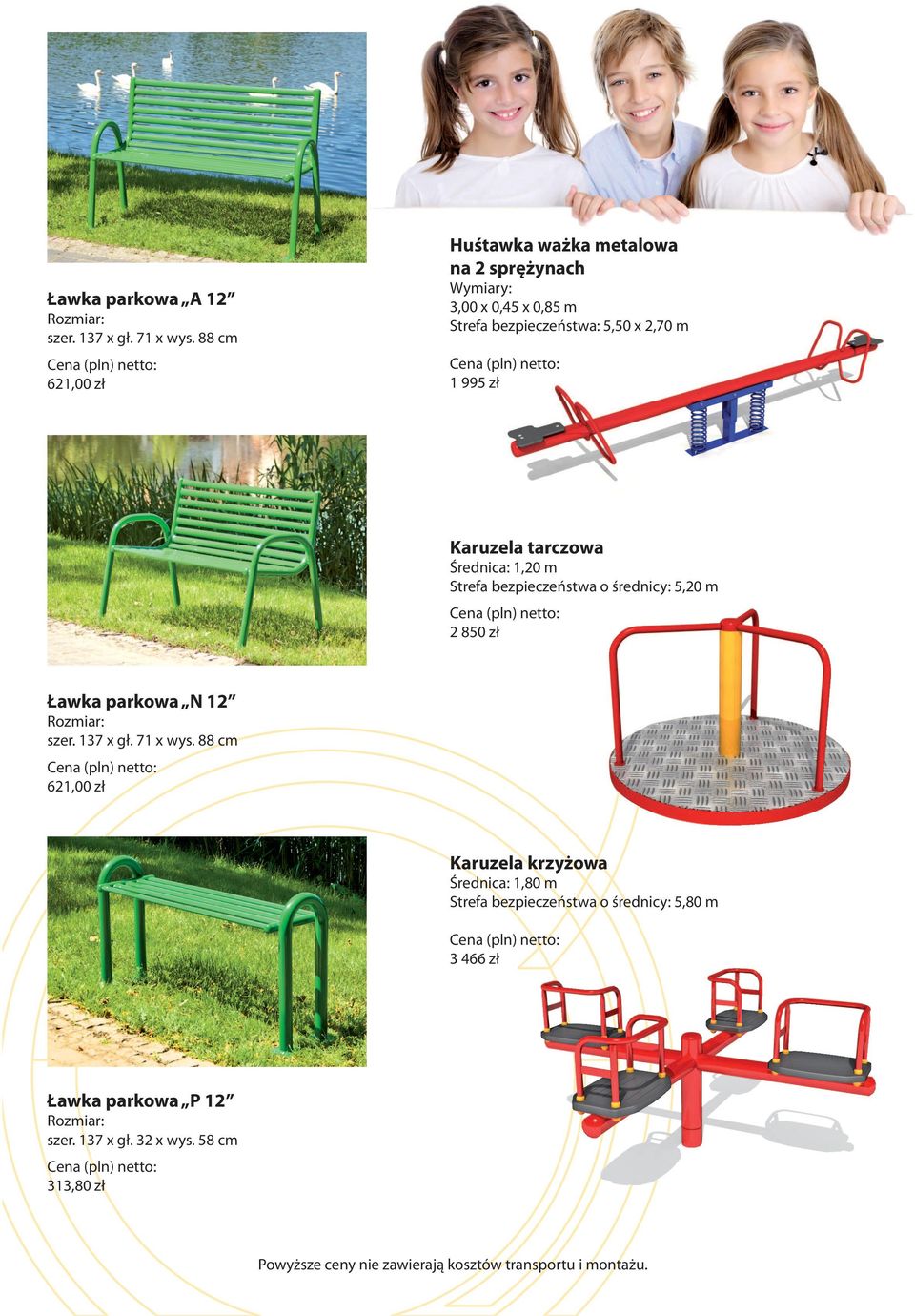1 995 zł Karuzela tarczowa Średnica: 1,20 m Strefa bezpieczeństwa o średnicy: 5,20 m 2 850 zł Ławka parkowa N 12 Rozmiar: