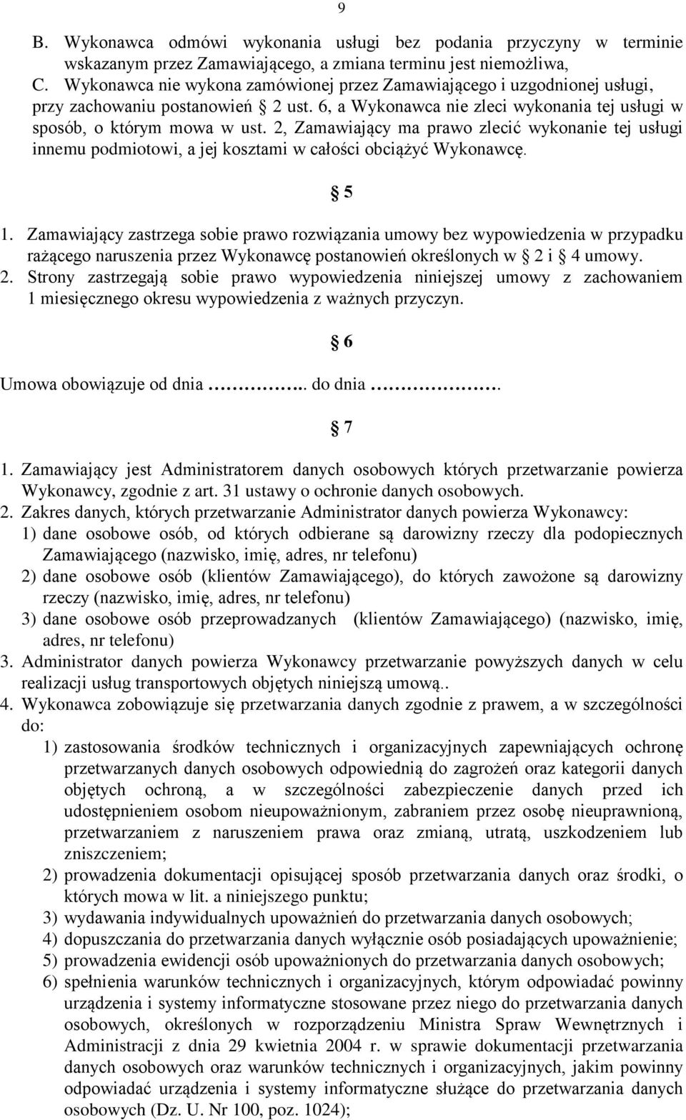 2, Zamawiający ma prawo zlecić wykonanie tej usługi innemu podmiotowi, a jej kosztami w całości obciążyć Wykonawcę. 5 1.