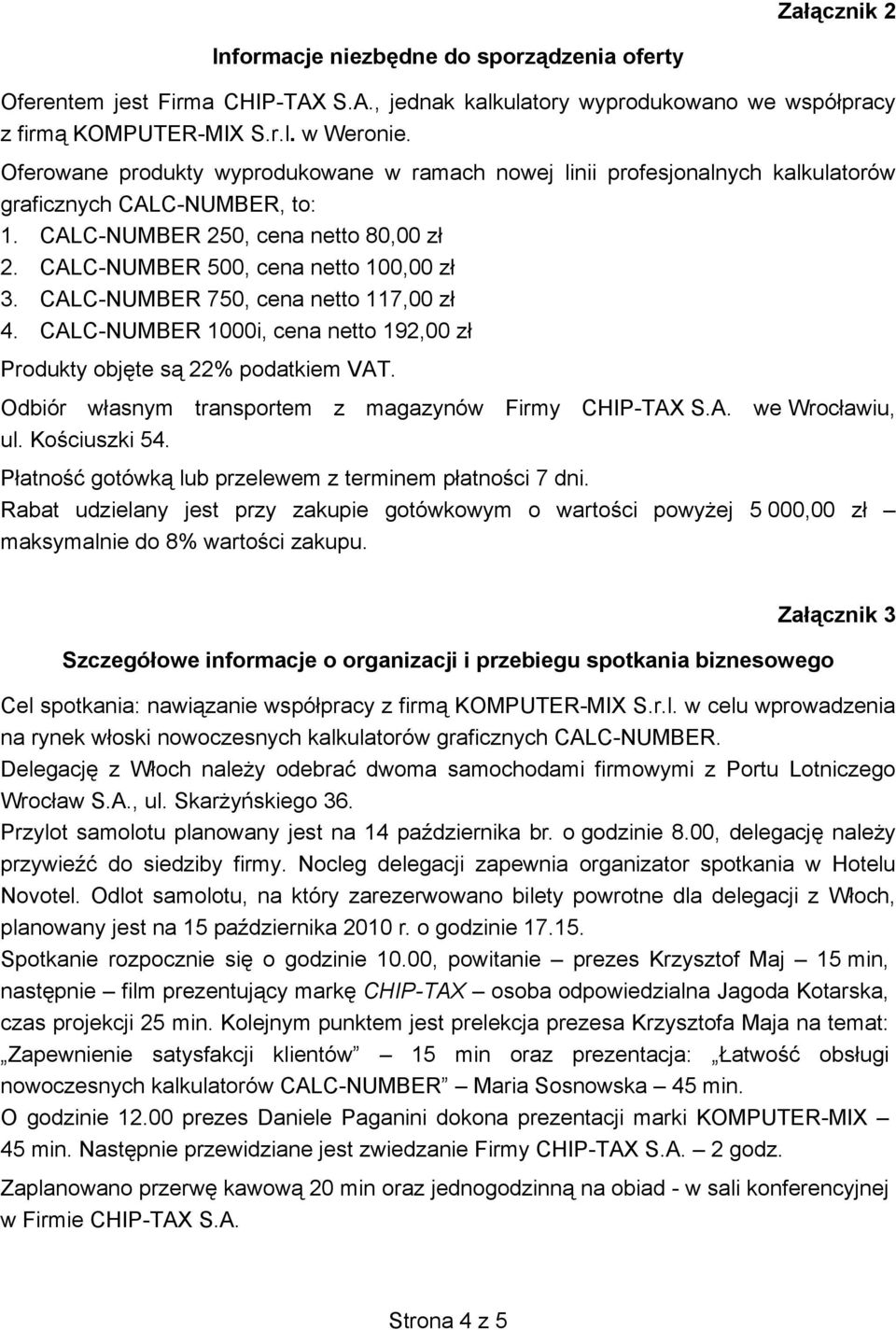 CALC-NUMBER 750, cena netto 117,00 zł 4. CALC-NUMBER 1000i, cena netto 192,00 zł Produkty objęte są 22% podatkiem VAT. Odbiór własnym transportem z magazynów Firmy CHIP-TAX S.A. we Wrocławiu, ul.