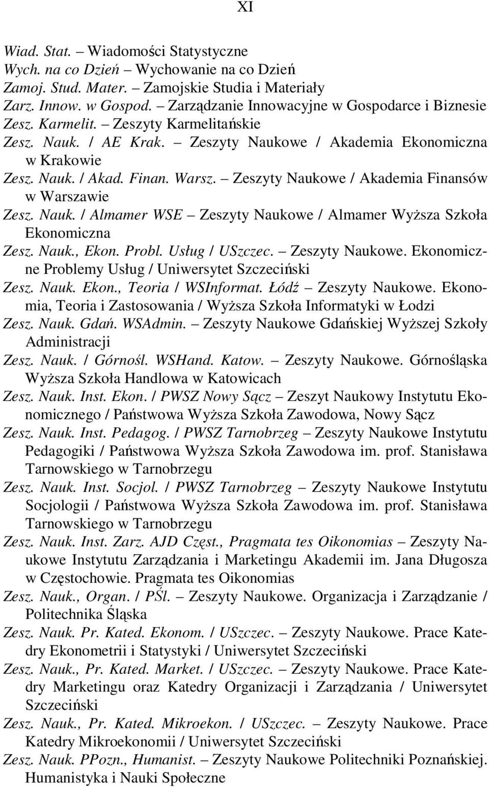 Zeszyty Naukowe / Akademia Finansów w Warszawie Zesz. Nauk. / Almamer WSE Zeszyty Naukowe / Almamer Wyższa Szkoła Ekonomiczna Zesz. Nauk., Ekon. Probl. Usług / USzczec. Zeszyty Naukowe. Ekonomiczne Problemy Usług / Uniwersytet Szczeciński Zesz.