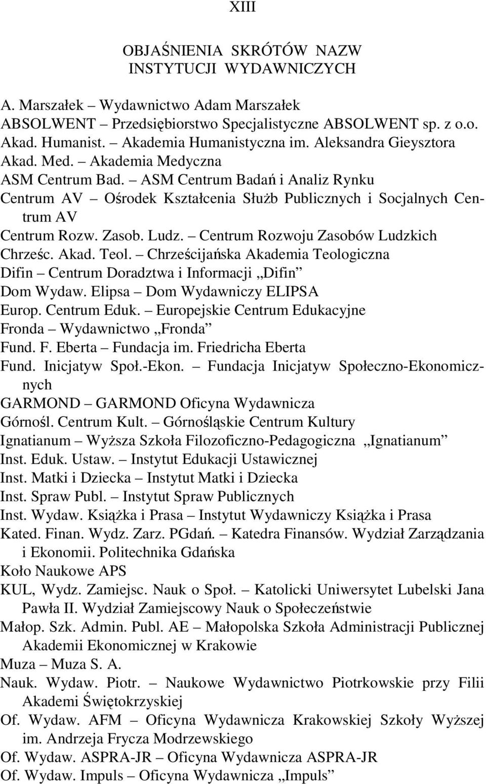 Centrum Rozwoju Zasobów Ludzkich Chrześc. Akad. Teol. Chrześcijańska Akademia Teologiczna Difin Centrum Doradztwa i Informacji Difin Dom Wydaw. Elipsa Dom Wydawniczy ELIPSA Europ. Centrum Eduk.