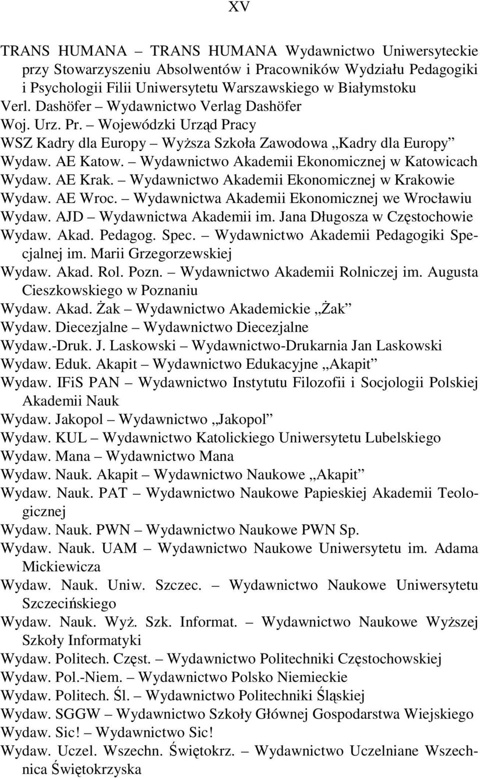 Wydawnictwo Akademii Ekonomicznej w Katowicach Wydaw. AE Krak. Wydawnictwo Akademii Ekonomicznej w Krakowie Wydaw. AE Wroc. Wydawnictwa Akademii Ekonomicznej we Wrocławiu Wydaw.