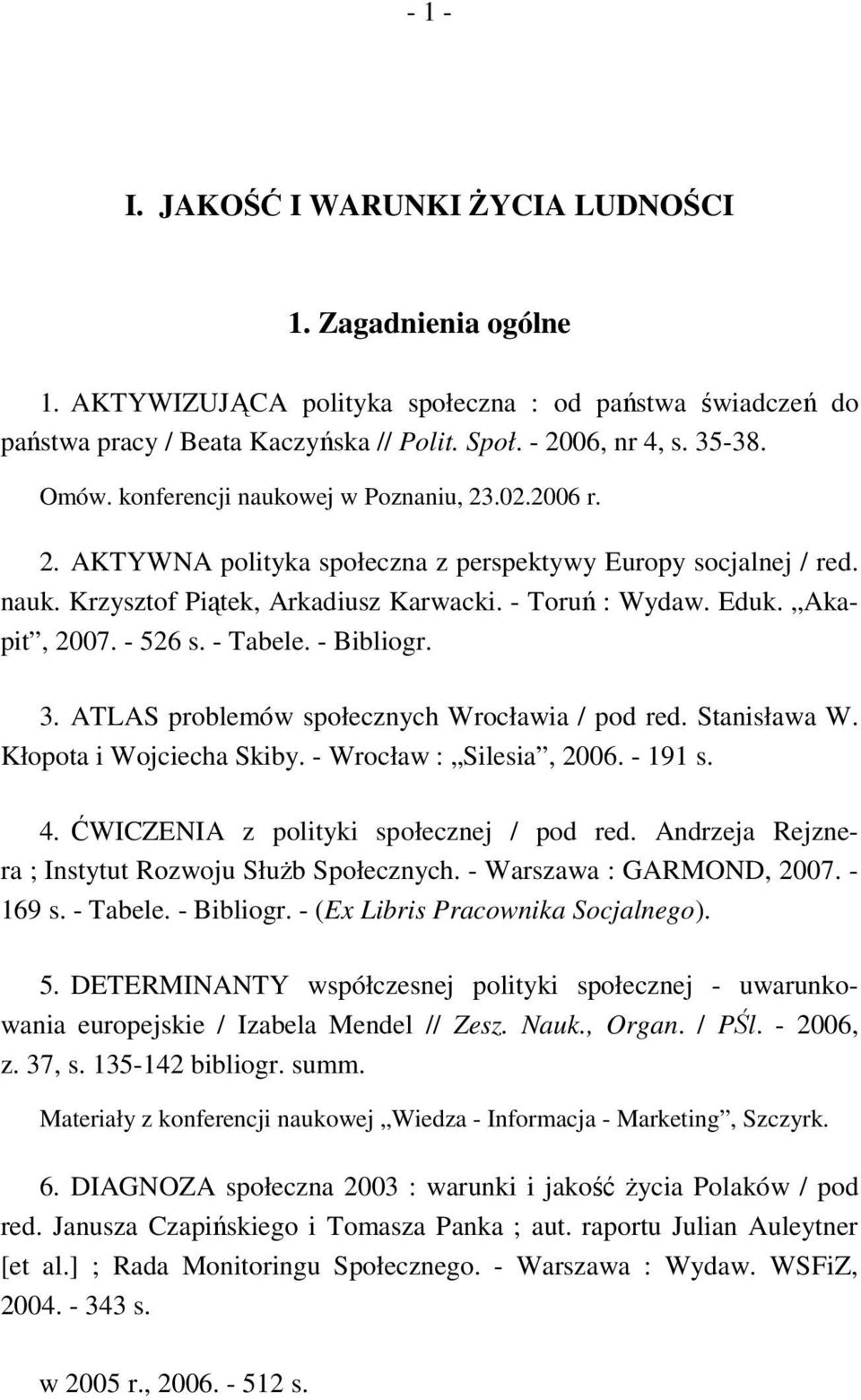 Akapit, 2007. - 526 s. - Tabele. - Bibliogr. 3. ATLAS problemów społecznych Wrocławia / pod red. Stanisława W. Kłopota i Wojciecha Skiby. - Wrocław : Silesia, 2006. - 191 s. 4.