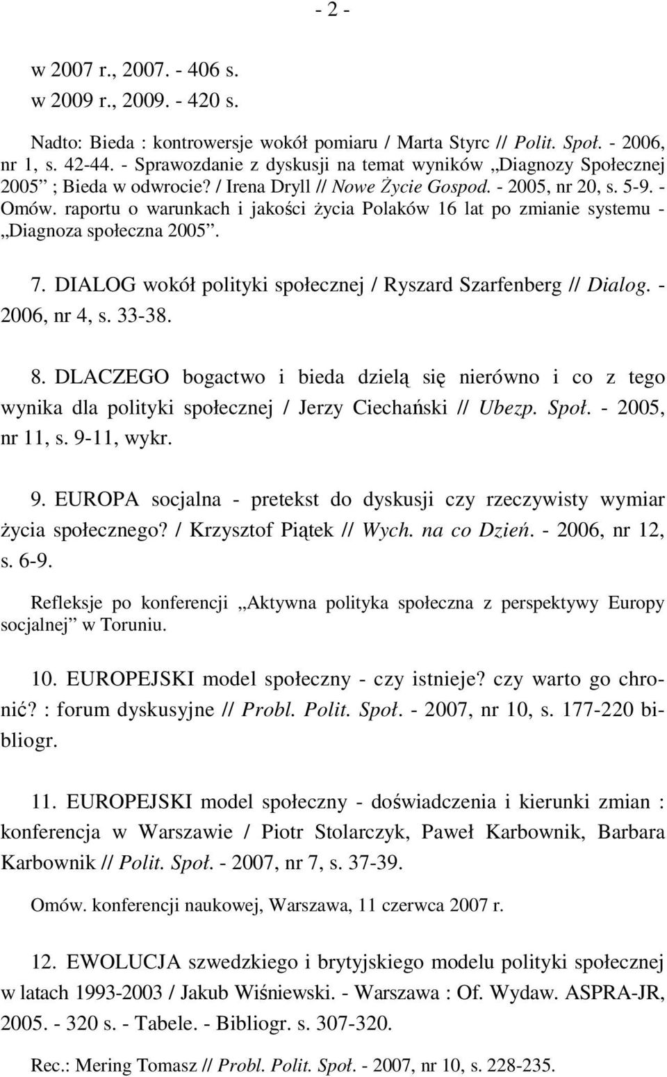 raportu o warunkach i jakości życia Polaków 16 lat po zmianie systemu - Diagnoza społeczna 2005. 7. DIALOG wokół polityki społecznej / Ryszard Szarfenberg // Dialog. - 2006, nr 4, s. 33-38. 8.