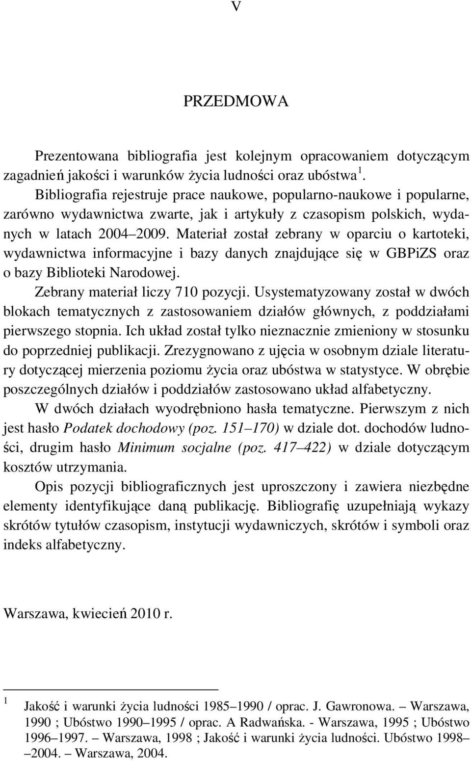 Materiał został zebrany w oparciu o kartoteki, wydawnictwa informacyjne i bazy danych znajdujące się w GBPiZS oraz o bazy Biblioteki Narodowej. Zebrany materiał liczy 710 pozycji.