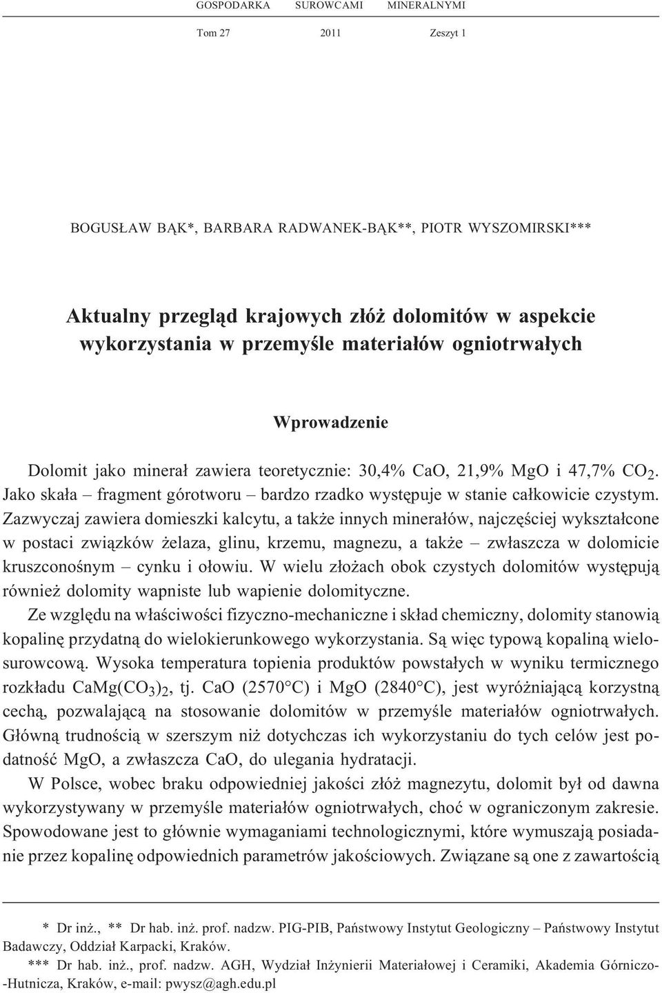 Zazwyczaj zawiera domieszki kalcytu, a tak e innych minera³ów, najczêœciej wykszta³cone w postaci zwi¹zków elaza, glinu, krzemu, magnezu, a tak e zw³aszcza w dolomicie kruszconoœnym cynku i o³owiu.