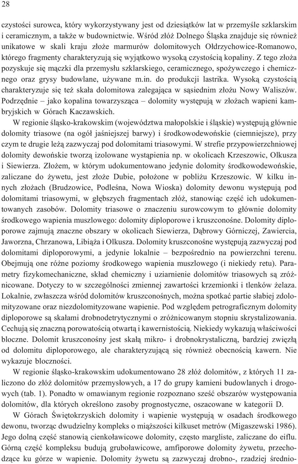 Z tego z³o a pozyskuje siê m¹czki dla przemys³u szklarskiego, ceramicznego, spo ywczego i chemicznego oraz grysy budowlane, u ywane m.in. do produkcji lastrika.