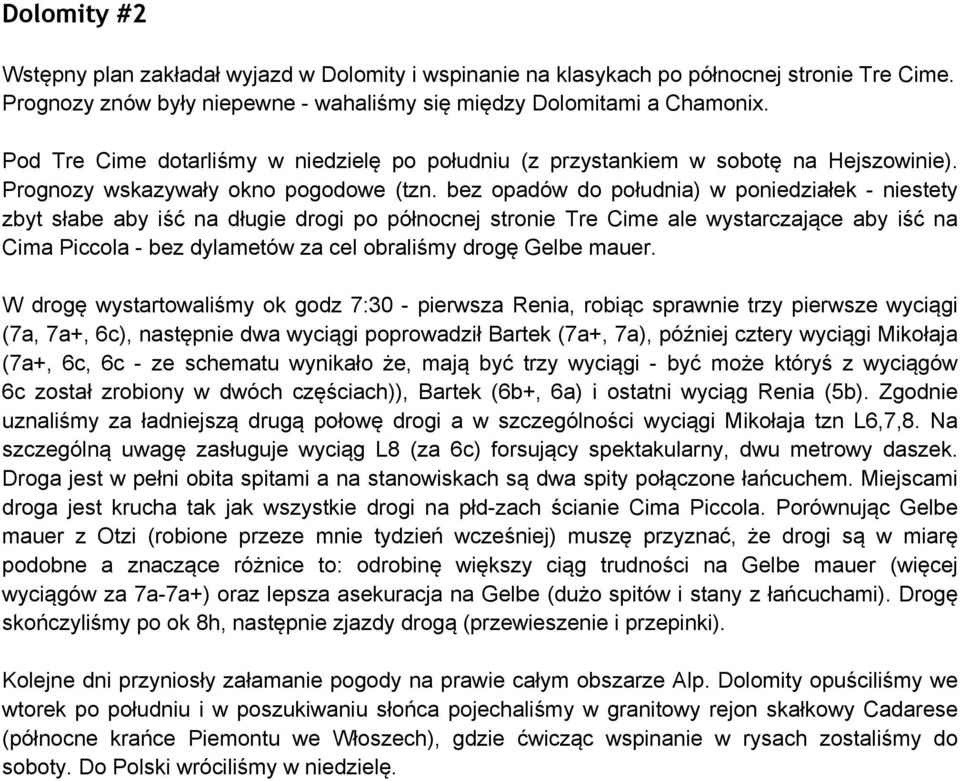 bez opadów do południa) w poniedziałek - niestety zbyt słabe aby iść na długie drogi po północnej stronie Tre Cime ale wystarczające aby iść na Cima Piccola - bez dylametów za cel obraliśmy drogę