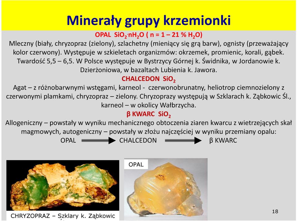 Jawora. CHALCEDON SiO 2 Agat z różnobarwnymi wstęgami, karneol - czerwonobrunatny, heliotrop ciemnozielony z czerwonymi plamkami, chryzopraz zielony. Chryzoprazy występują w Szklarach k. Ząbkowic Śl.