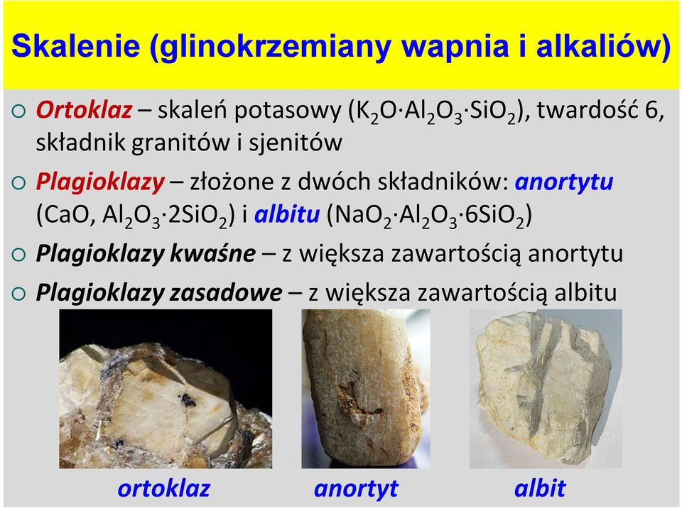 anortytu (CaO, Al2O3 2SiO2) i albitu (NaO2 Al2O3 6SiO2) Plagioklazy kwaśne z większa