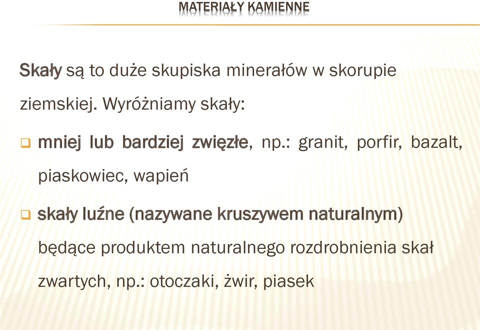 : granit, porfir, bazalt, piaskowiec, wapień skały luźne (nazywane