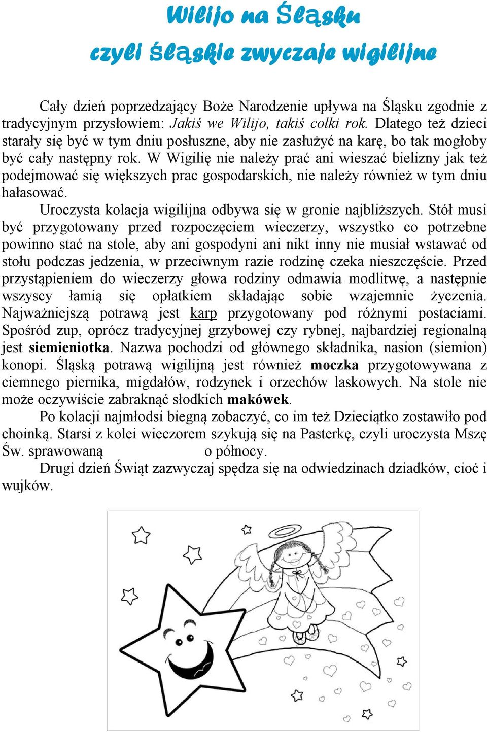 W Wigilię nie należy prać ani wieszać bielizny jak też podejmować się większych prac gospodarskich, nie należy również w tym dniu hałasować.