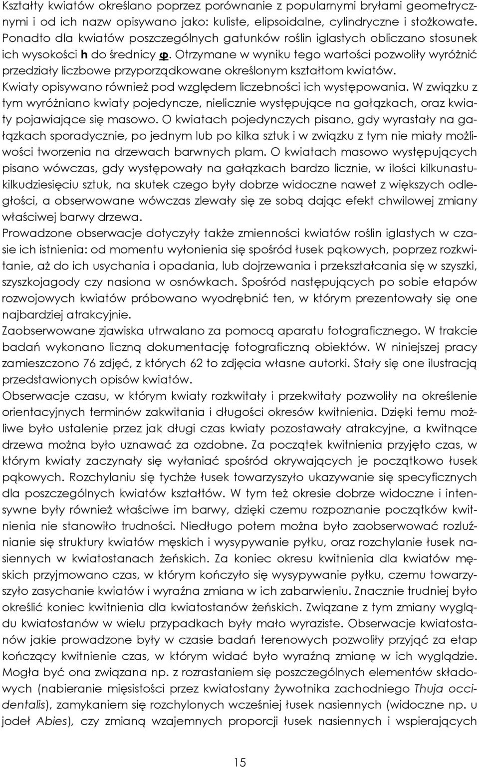 Otrzymane w wyniku tego wartości pozwoliły wyróŝnić przedziały liczbowe przyporządkowane określonym kształtom kwiatów. Kwiaty opisywano równieŝ pod względem liczebności ich występowania.