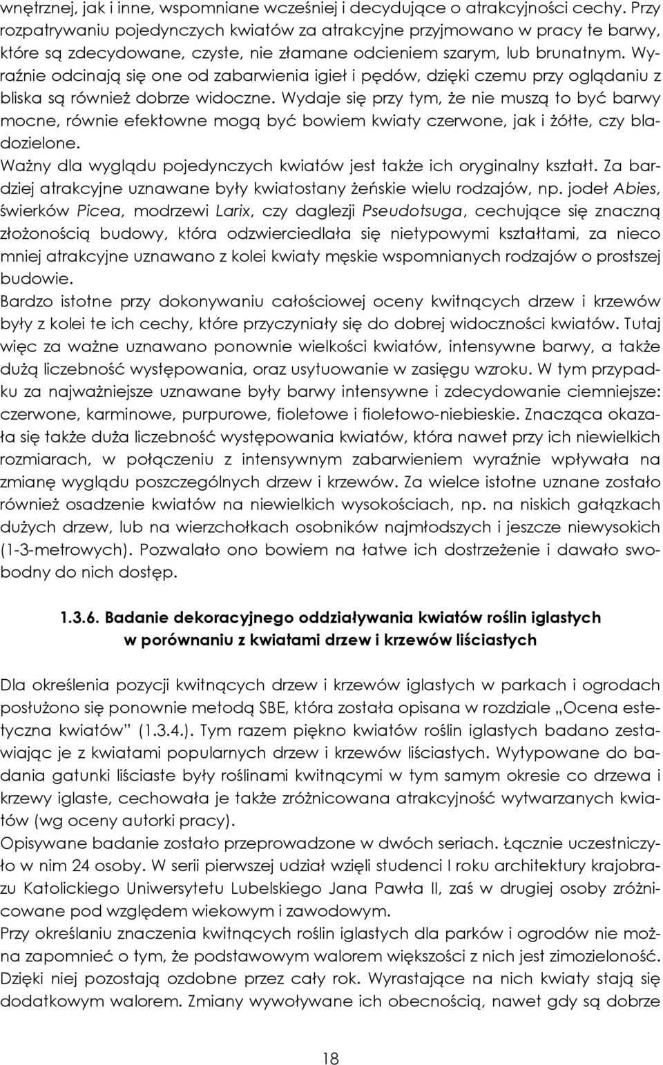 Wyraźnie odcinają się one od zabarwienia igieł i pędów, dzięki czemu przy oglądaniu z bliska są równieŝ dobrze widoczne.