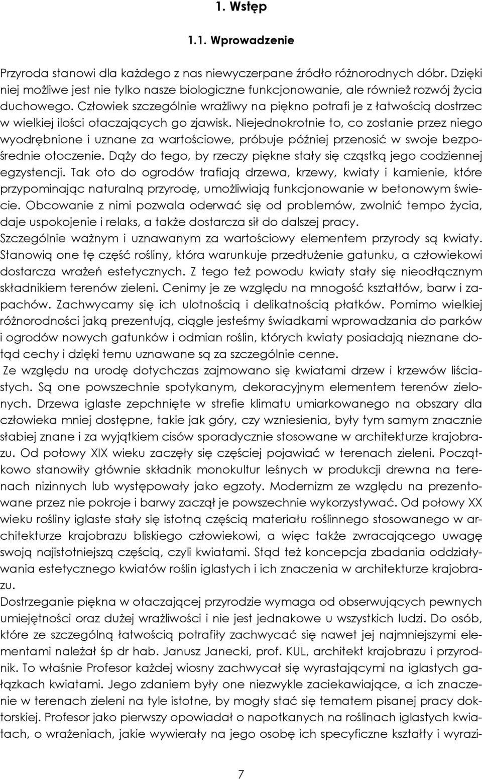 Człowiek szczególnie wraŝliwy na piękno potrafi je z łatwością dostrzec w wielkiej ilości otaczających go zjawisk.