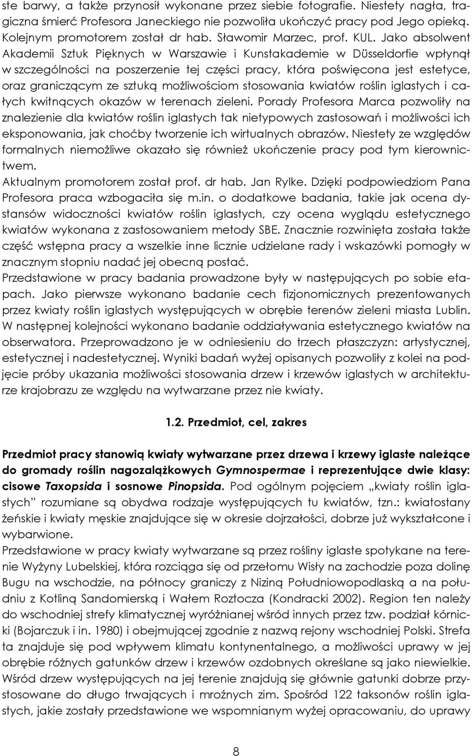 Jako absolwent Akademii Sztuk Pięknych w Warszawie i Kunstakademie w Düsseldorfie wpłynął w szczególności na poszerzenie tej części pracy, która poświęcona jest estetyce, oraz graniczącym ze sztuką