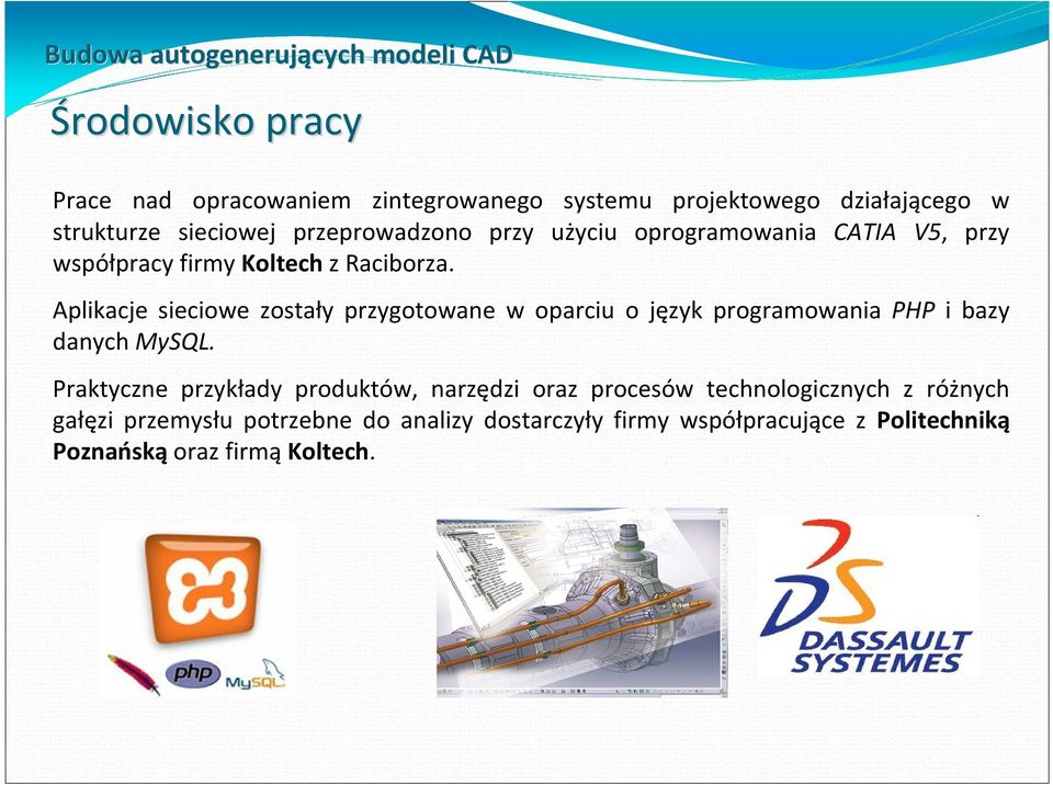 Aplikacje sieciowe zostały przygotowane w oparciu o język programowania PHP i bazy danych MySQL.