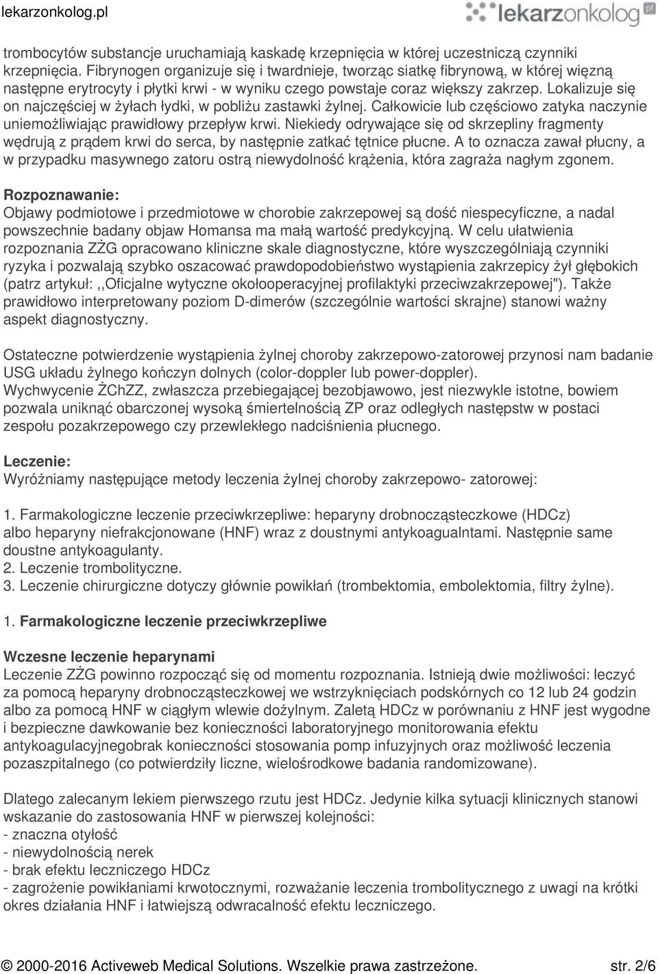 Lokalizuje się on najczęściej w żyłach łydki, w pobliżu zastawki żylnej. Całkowicie lub częściowo zatyka naczynie uniemożliwiając prawidłowy przepływ krwi.