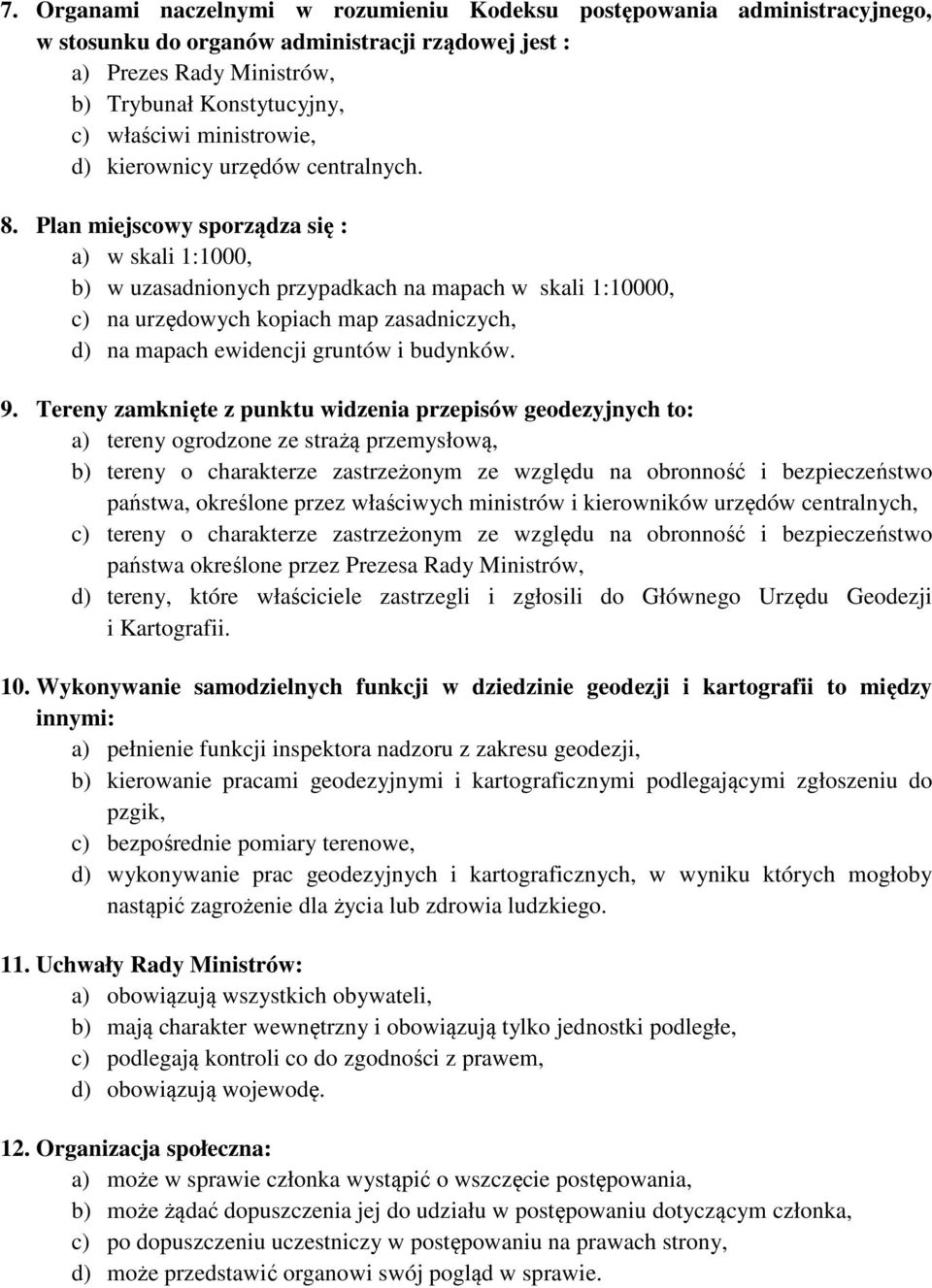 Plan miejscowy sporządza się : a) w skali 1:1000, b) w uzasadnionych przypadkach na mapach w skali 1:10000, c) na urzędowych kopiach map zasadniczych, d) na mapach ewidencji gruntów i budynków. 9.