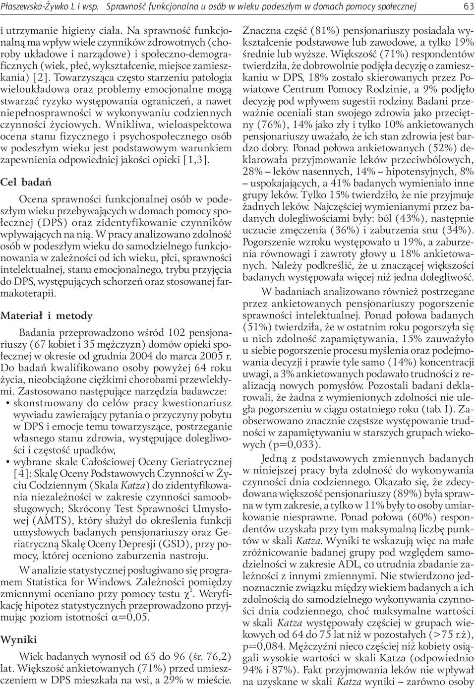 Towarzysz¹ca czêsto starzeniu patologia wielouk³adowa oraz problemy emocjonalne mog¹ stwarzaæ ryzyko wystêpowania ograniczeñ, a nawet niepe³nosprawnoœci w wykonywaniu codziennych czynnoœci yciowych.