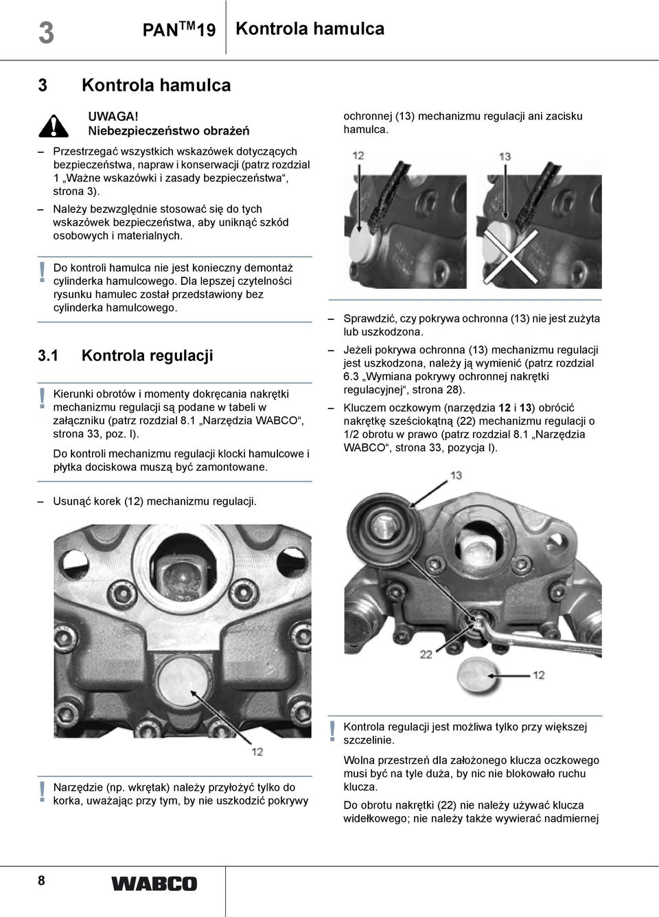Do kontroli hamulca nie jest konieczny demontaż cylinderka hamulcowego. Dla lepszej czytelności rysunku hamulec został przedstawiony bez cylinderka hamulcowego. 3.