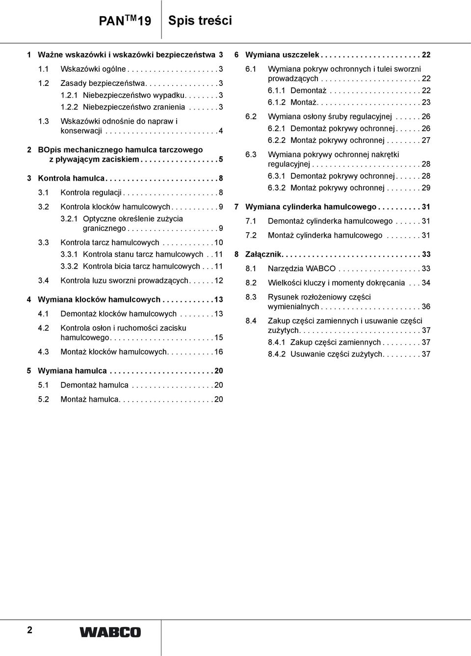 1 Kontrola regulacji...................... 8 3.2 Kontrola klocków hamulcowych........... 9 3.2.1 Optyczne określenie zużycia granicznego..................... 9 3.3 Kontrola tarcz hamulcowych............ 10 3.