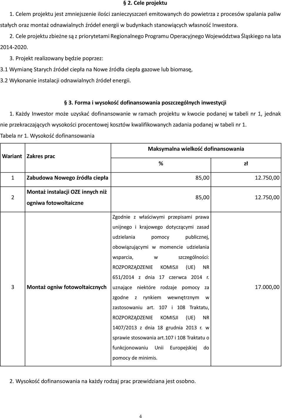 2. Cele projektu zbieżne są z priorytetami Regionalnego Programu Operacyjnego Województwa Śląskiego na lata 2014-2020. 3. Projekt realizowany będzie poprzez: 3.