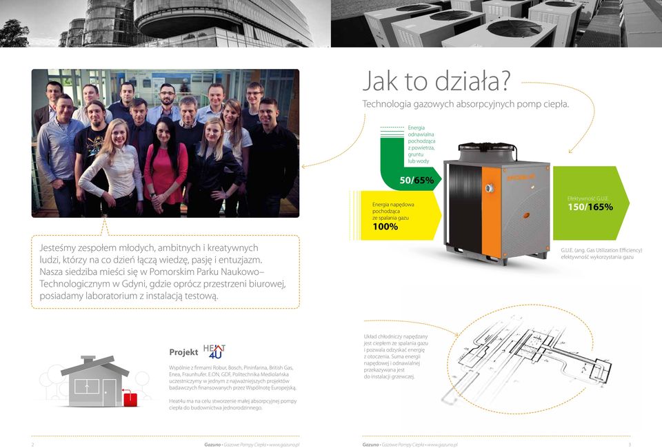 Gas Utilization Efficiency) efektywność wykorzystania gazu Projekt Wspólnie z firmami Robur, Bosch, Pininfarina, British Gas, Enea, Fraunhufer. E.ON, GDF, Politechnika Mediolańska uczestniczymy w jednym z najważniejszych projektów badawczych finansowanych przez Wspólnotę Europejską.