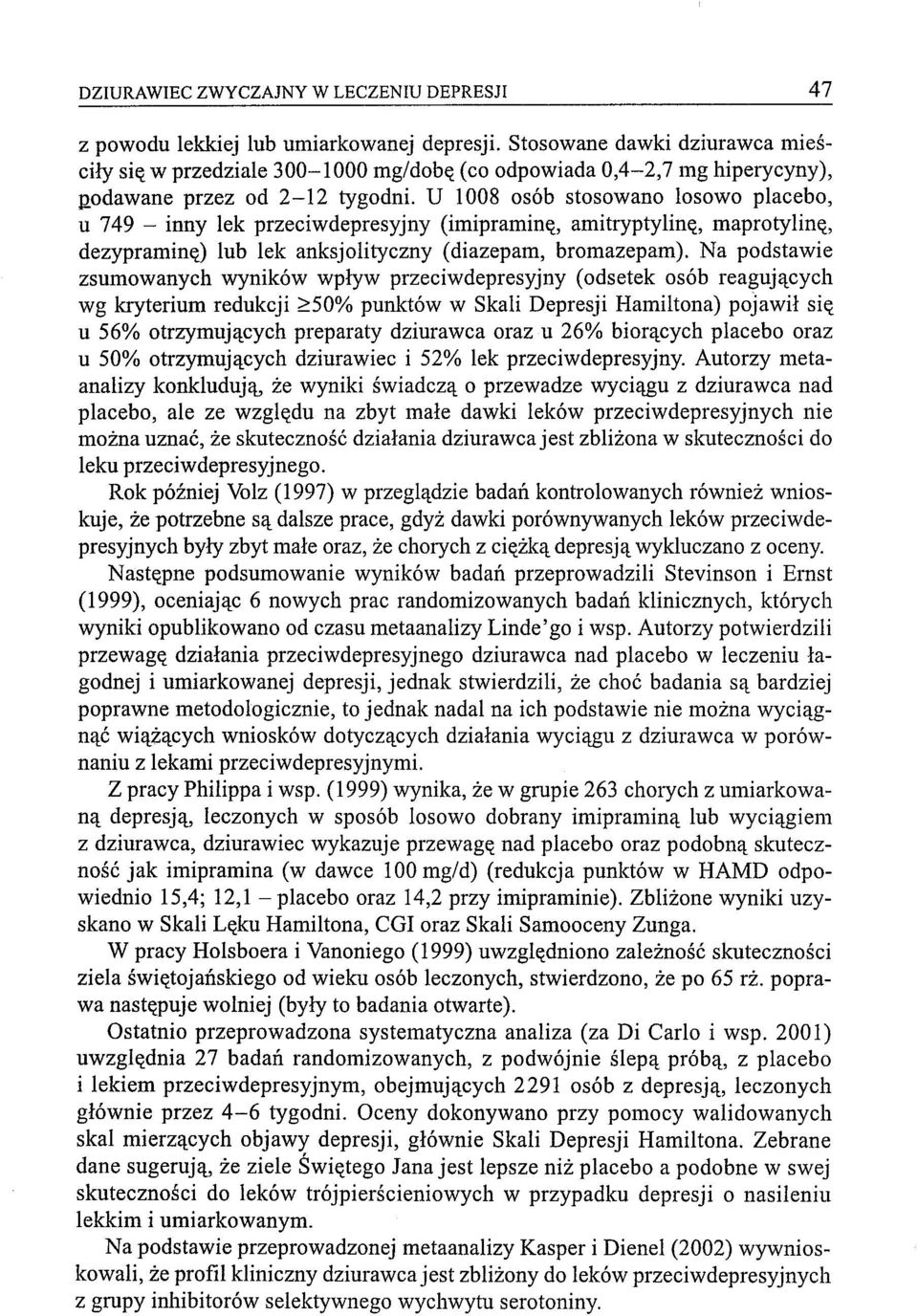 U 1008 osób stosowano losowo placebo, u 749 - inny lek przeciwdepresyjny (imipraminę, amitryptylinę, maprotylinę, dezypraminę) lub lek anksjolityczny (diazepam, bromazepam).