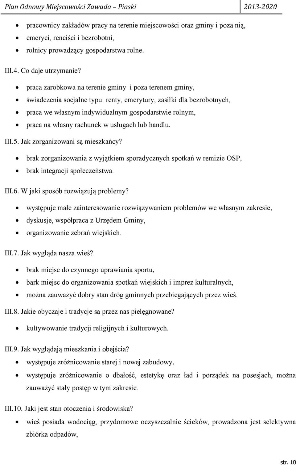 rachunek w usługach lub handlu. III.5. Jak zorganizowani są mieszkańcy? brak zorganizowania z wyjątkiem sporadycznych spotkań w remizie OSP, brak integracji społeczeństwa. III.6.