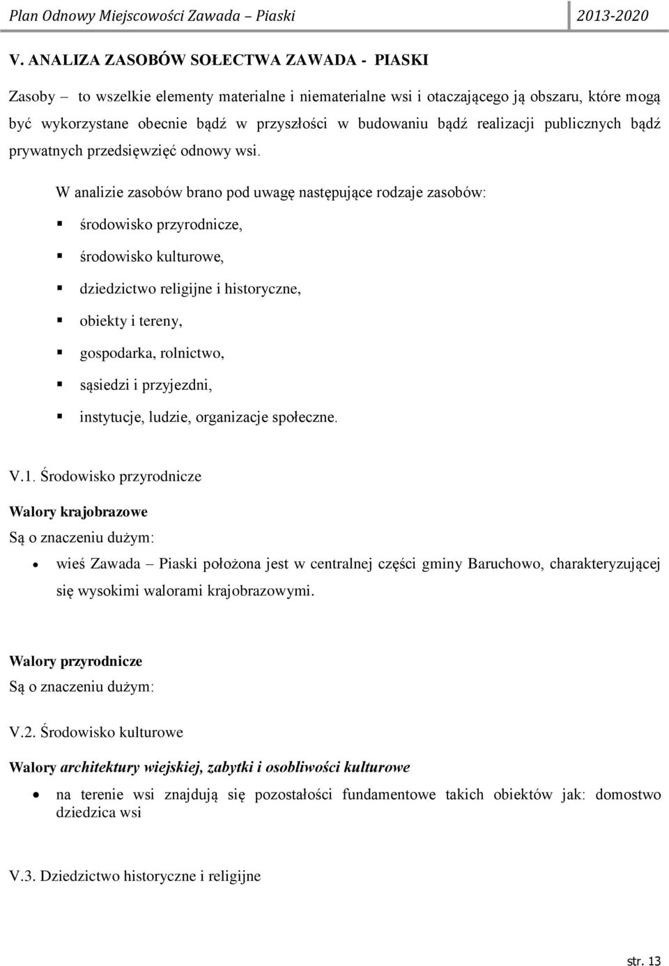 W analizie zasobów brano pod uwagę następujące rodzaje zasobów: środowisko przyrodnicze, środowisko kulturowe, dziedzictwo religijne i historyczne, obiekty i tereny, gospodarka, rolnictwo, sąsiedzi i