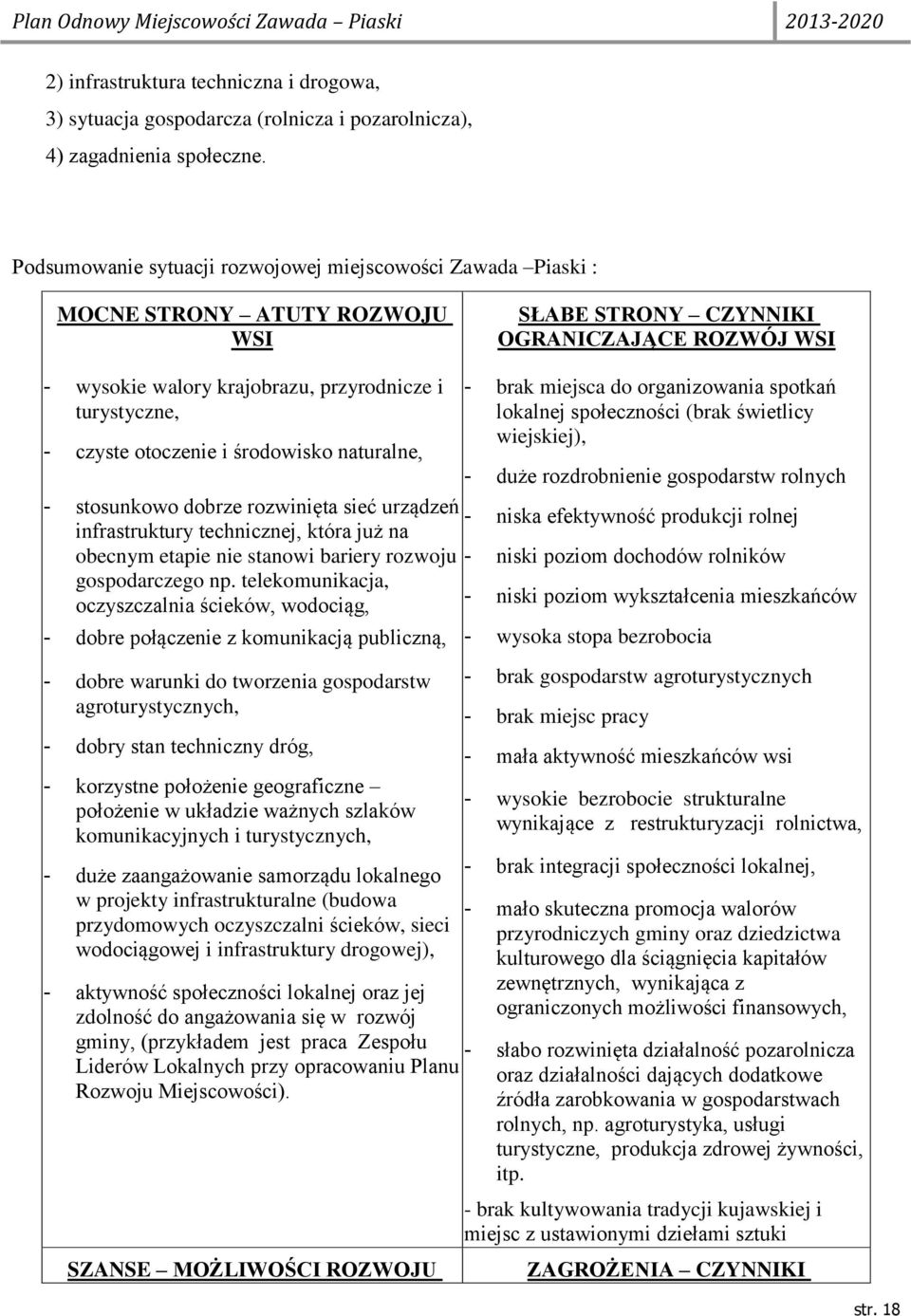 czyste otoczenie i środowisko naturalne, - stosunkowo dobrze rozwinięta sieć urządzeń infrastruktury technicznej, która już na obecnym etapie nie stanowi bariery rozwoju gospodarczego np.