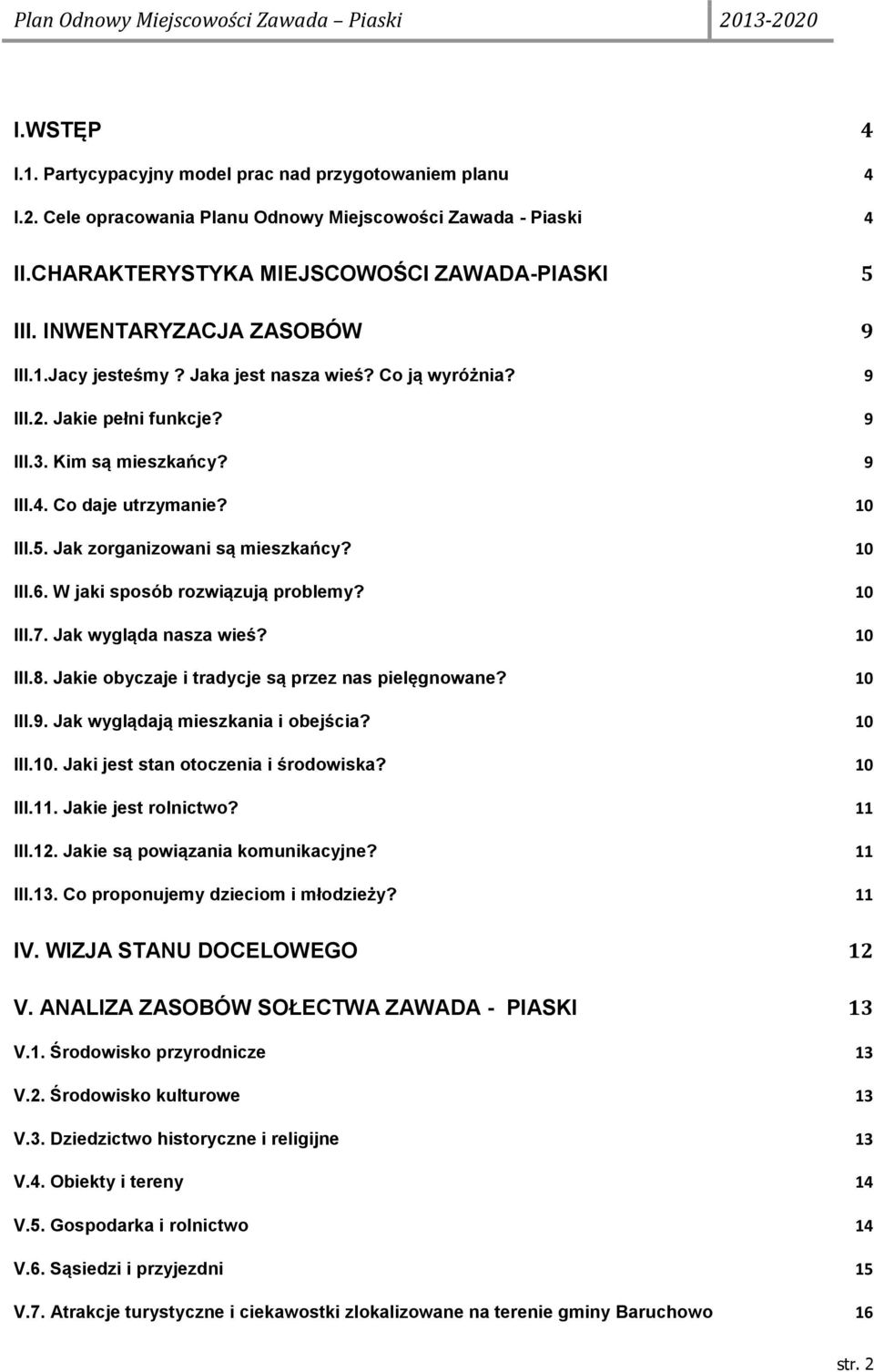 Jak zorganizowani są mieszkańcy? 10 III.6. W jaki sposób rozwiązują problemy? 10 III.7. Jak wygląda nasza wieś? 10 III.8. Jakie obyczaje i tradycje są przez nas pielęgnowane? 10 III.9.