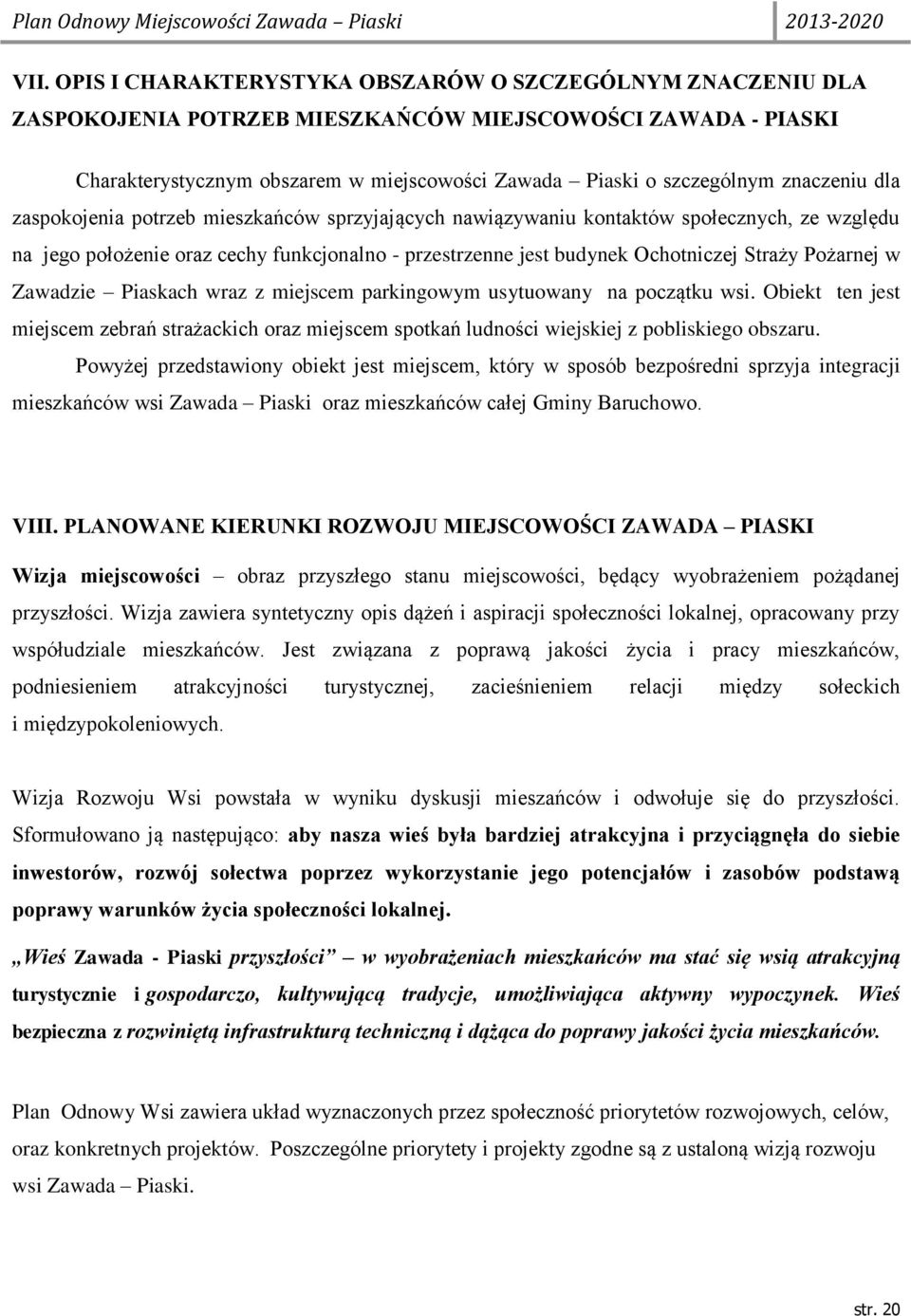 Pożarnej w Zawadzie Piaskach wraz z miejscem parkingowym usytuowany na początku wsi. Obiekt ten jest miejscem zebrań strażackich oraz miejscem spotkań ludności wiejskiej z pobliskiego obszaru.