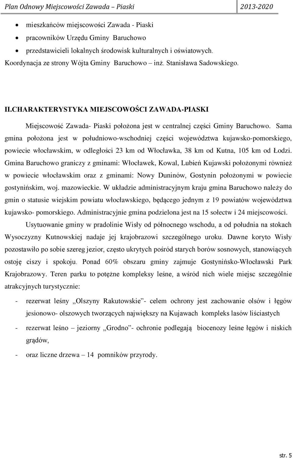 Sama gmina położona jest w południowo-wschodniej części województwa kujawsko-pomorskiego, powiecie włocławskim, w odległości 23 km od Włocławka, 38 km od Kutna, 105 km od Łodzi.