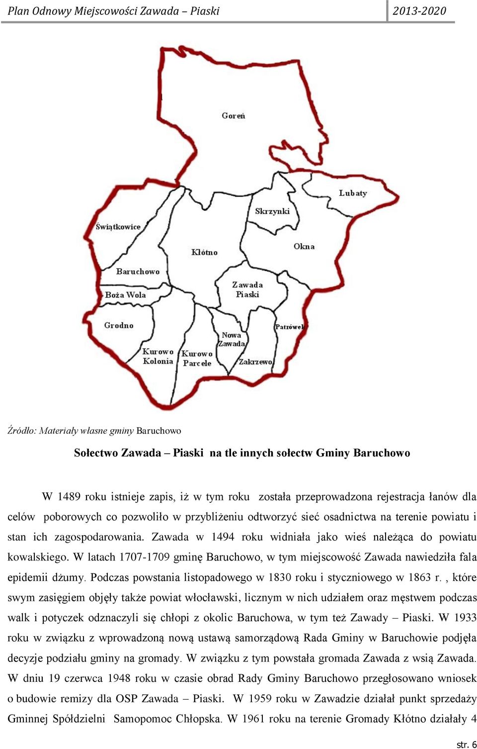 W latach 1707-1709 gminę Baruchowo, w tym miejscowość Zawada nawiedziła fala epidemii dżumy. Podczas powstania listopadowego w 1830 roku i styczniowego w 1863 r.