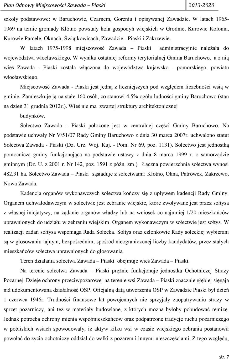 W latach 1975-1998 miejscowość Zawada Piaski administracyjnie należała do województwa włocławskiego.