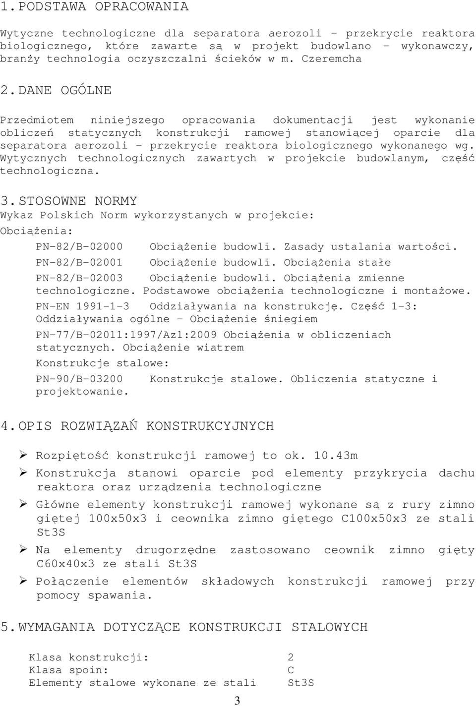 DANE OGÓLNE Przedmiotem niniejszego opracowania dokumentacji jest wykonanie obliczeń statycznych konstrukcji ramowej stanowiącej oparcie dla separatora aerozoli przekrycie reaktora biologicznego