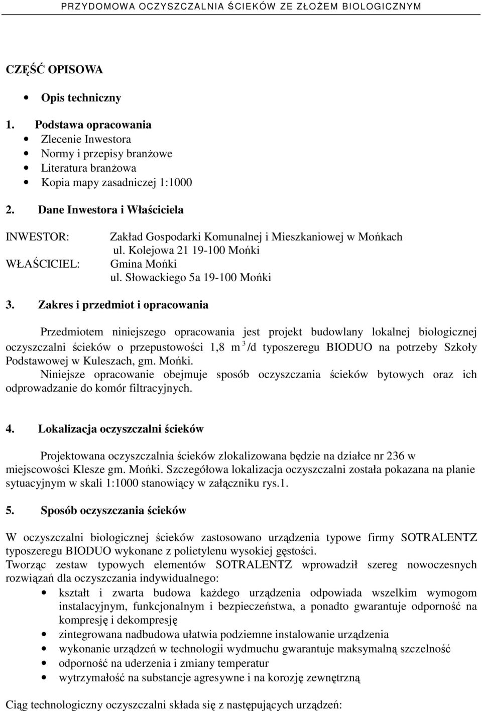 Zakres i przedmiot i opracowania Przedmiotem niniejszego opracowania jest projekt budowlany lokalnej biologicznej oczyszczalni ścieków o przepustowości 1,8 m 3 /d typoszeregu BIODUO na potrzeby