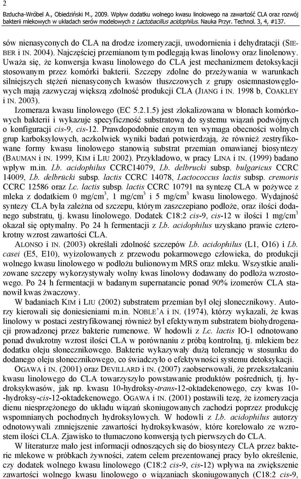 Najczęściej przemianom tym podlegają kwas linolowy oraz linolenowy. Uważa się, że konwersja kwasu linolowego do CLA jest mechanizmem detoksykacji stosowanym przez komórki bakterii.