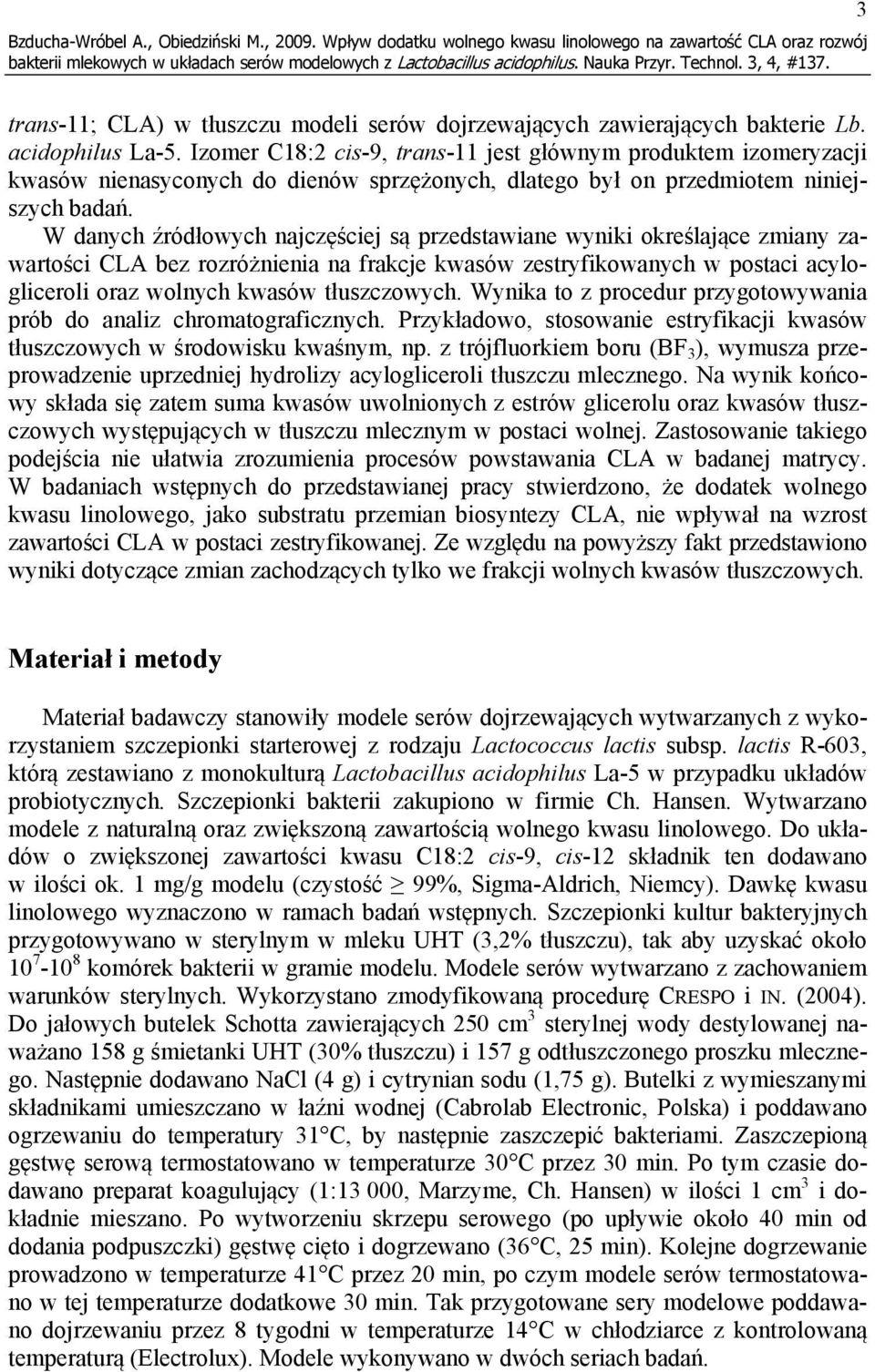 W danych źródłowych najczęściej są przedstawiane wyniki określające zmiany zawartości CLA bez rozróżnienia na frakcje kwasów zestryfikowanych w postaci acylogliceroli oraz wolnych kwasów tłuszczowych.