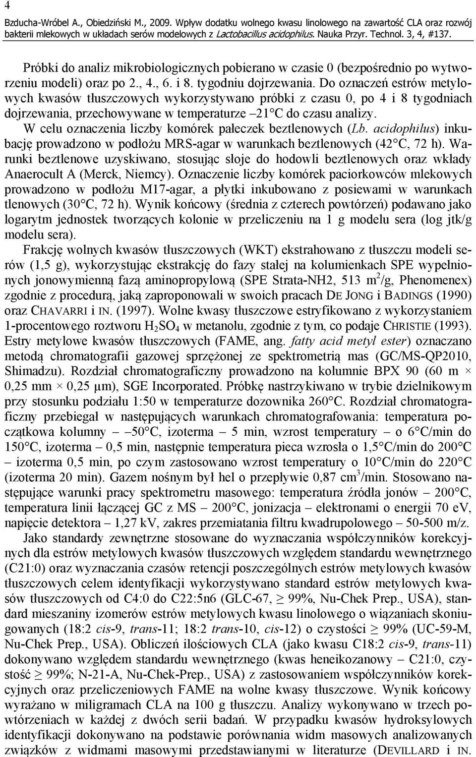 tygodniu dojrzewania. Do oznaczeń estrów metylowych kwasów tłuszczowych wykorzystywano próbki z czasu 0, po 4 i 8 tygodniach dojrzewania, przechowywane w temperaturze 21 C do czasu analizy.