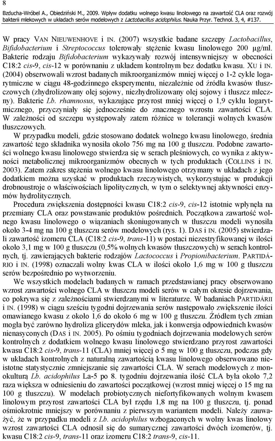 Bakterie rodzaju Bifidobacterium wykazywały rozwój intensywniejszy w obecności C18:2 cis-9, cis-12 w porównaniu z układem kontrolnym bez dodatku kwasu. XU i IN.