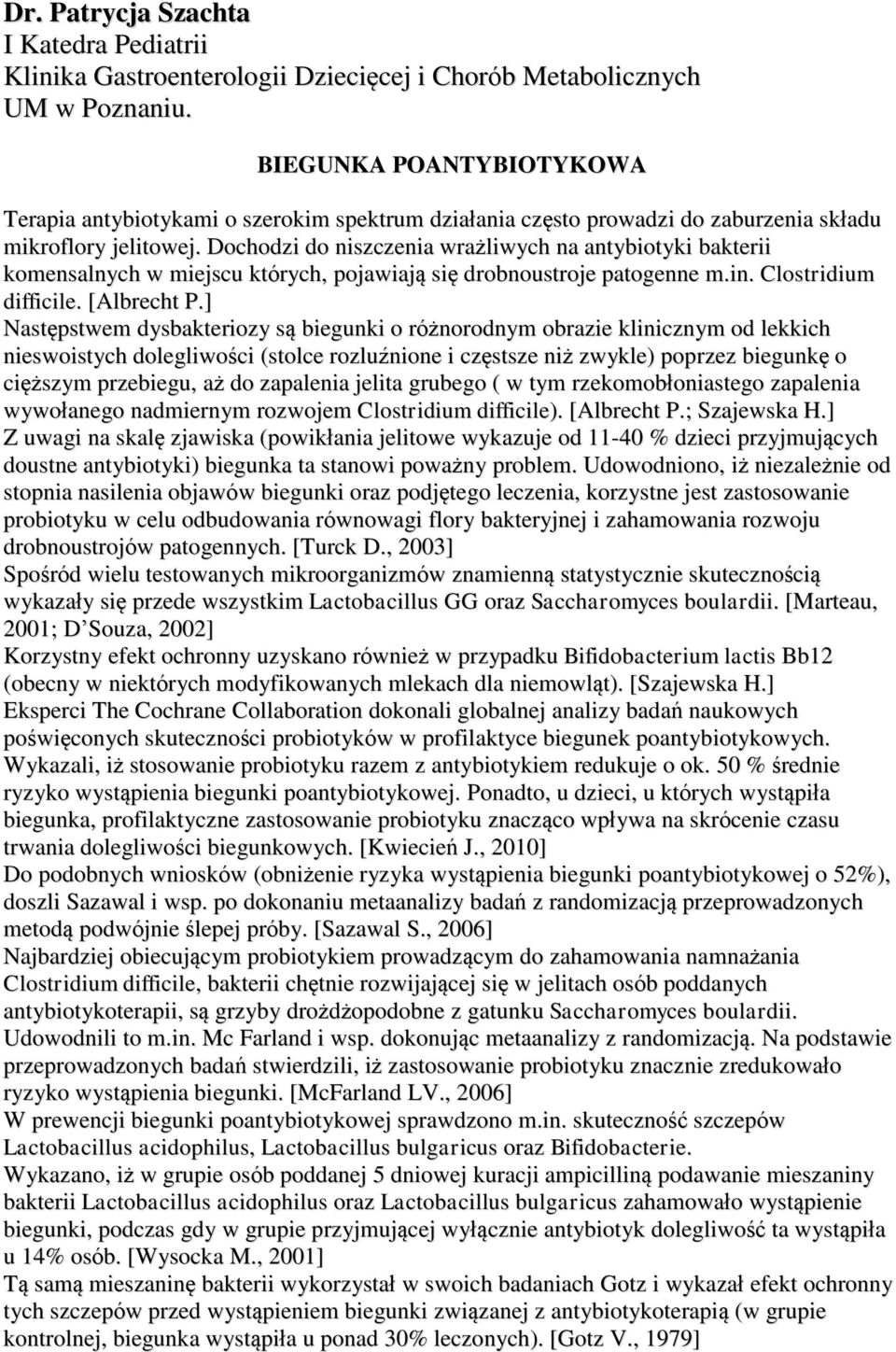 Dochodzi do niszczenia wrażliwych na antybiotyki bakterii komensalnych w miejscu których, pojawiają się drobnoustroje patogenne m.in. Clostridium difficile. [Albrecht P.