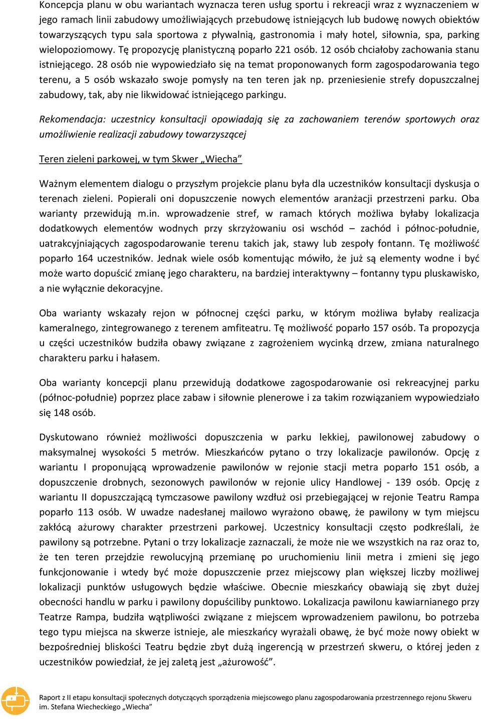 12 osób chciałoby zachowania stanu istniejącego. 28 osób nie wypowiedziało się na temat proponowanych form zagospodarowania tego terenu, a 5 osób wskazało swoje pomysły na ten teren jak np.