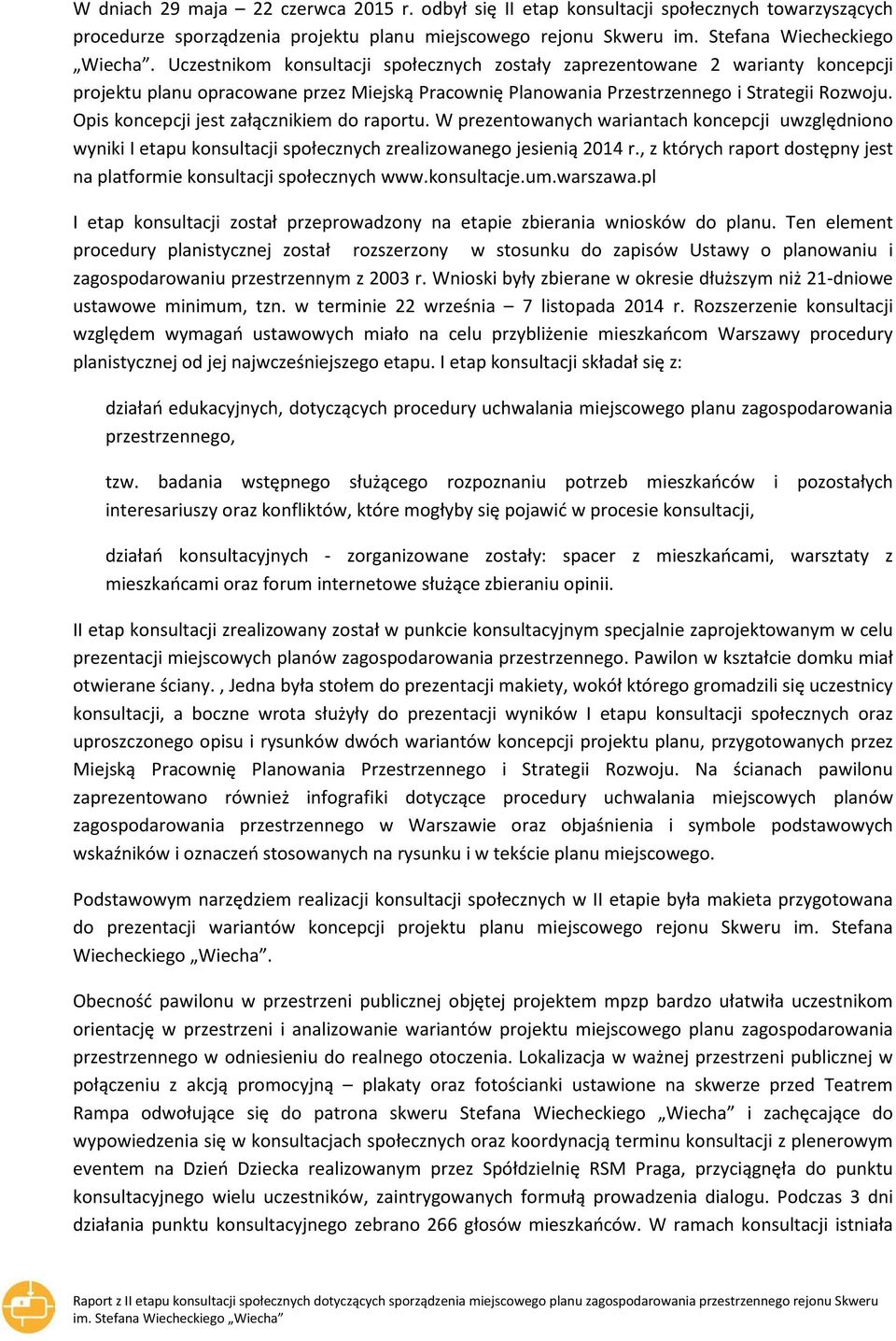 Opis koncepcji jest załącznikiem do raportu. W prezentowanych wariantach koncepcji uwzględniono wyniki I etapu konsultacji społecznych zrealizowanego jesienią 2014 r.