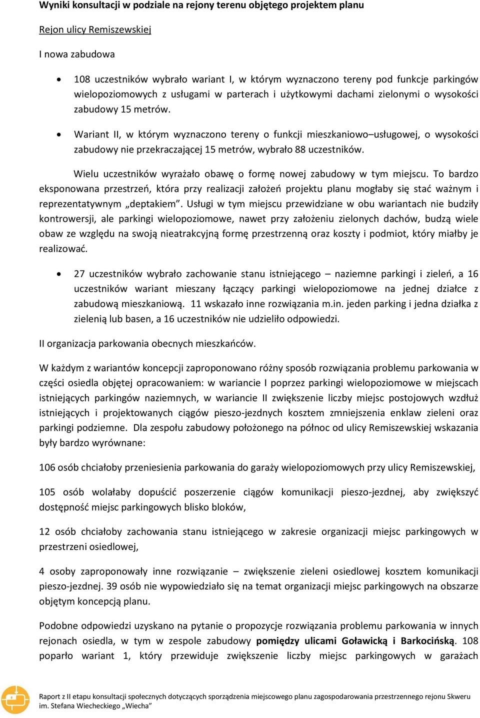 Wariant II, w którym wyznaczono tereny o funkcji mieszkaniowo usługowej, o wysokości zabudowy nie przekraczającej 15 metrów, wybrało 88 uczestników.