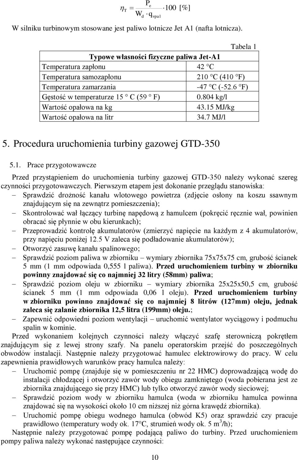 804 kg/l Wartość opałowa na kg 43.15 MJ/kg Wartość opałowa na litr 34.7 MJ/l d vpal 5. Procedura uruchomienia turbiny gazowej GTD-350 5.1. Prace przygotowawcze Przed przystąpieniem do uruchomienia turbiny gazowej GTD-350 należy wykonać szereg czynności przygotowawczych.