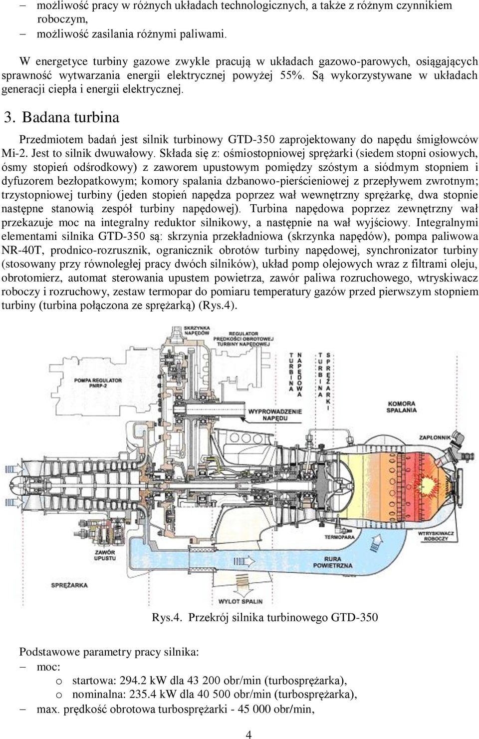 Są wykorzystywane w układach generacji ciepła i energii elektrycznej. 3. Badana turbina Przedmiotem badań jest silnik turbinowy GTD-350 zaprojektowany do napędu śmigłowców Mi-2.